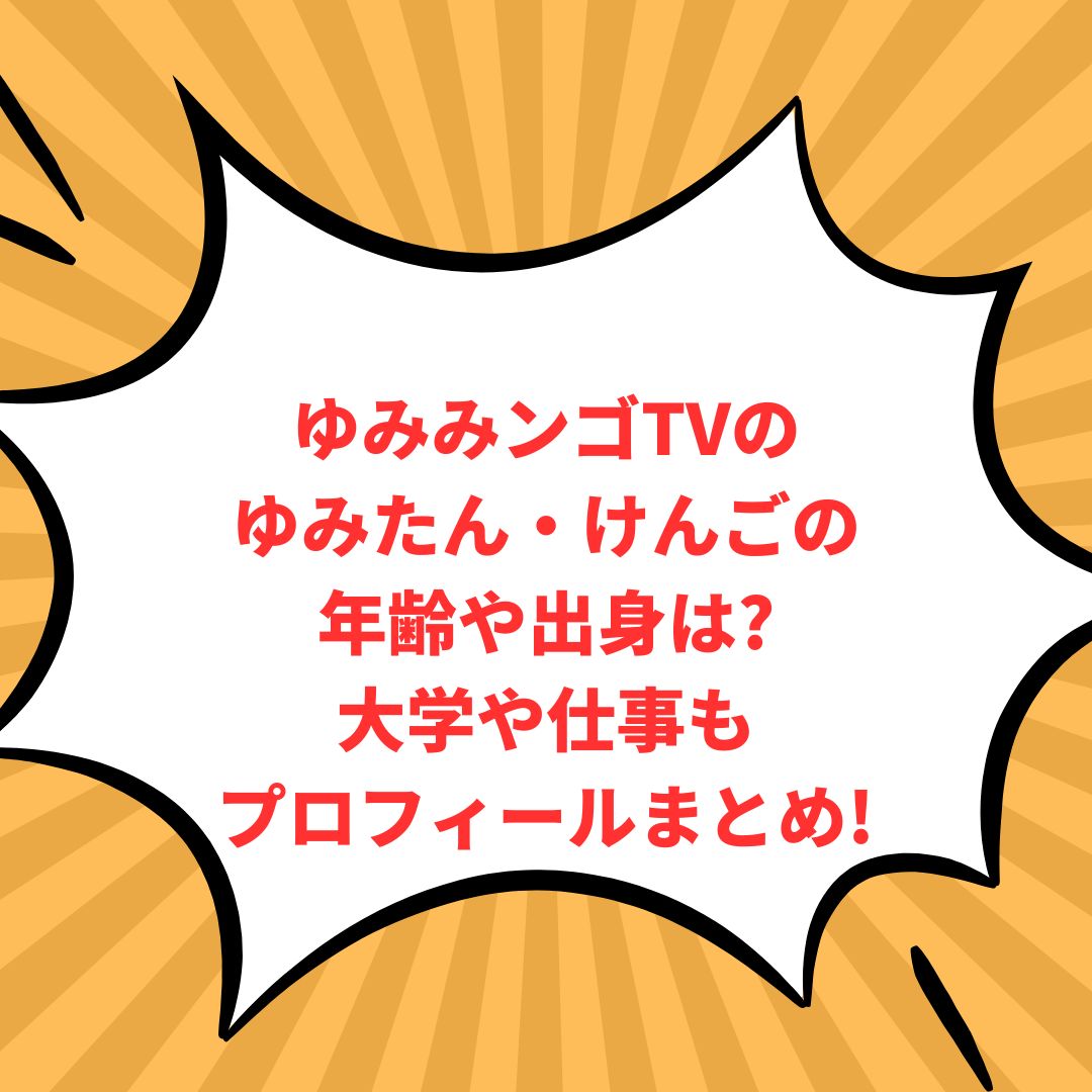 ゆみみンゴTVのゆみたんさん・けんごさんのプロフィール情報などをお伝えしています