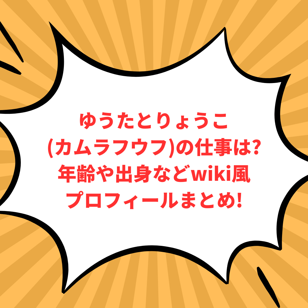 ゆうたとりょうこ(カムラフウフ)のプロフィール情報などをお伝えしています